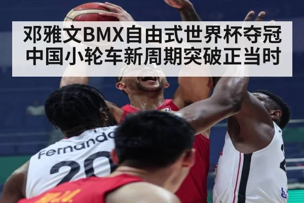 邓雅文BMX自由式世界杯夺冠 中国小轮车新周期突破正当时