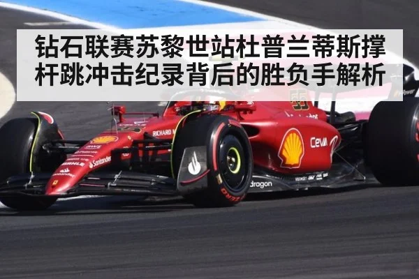 钻石联赛苏黎世站杜普兰蒂斯撑杆跳冲击纪录背后的胜负手解析